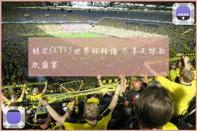 锁定CCTV5世界杯转播 尽享足球狂欢盛宴