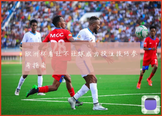 欧洲杯看让不让球成为投注技巧参考指南