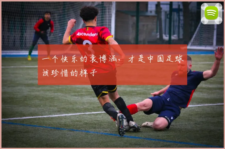 一个快乐的袁博涵,才是中国足球该珍惜的样子