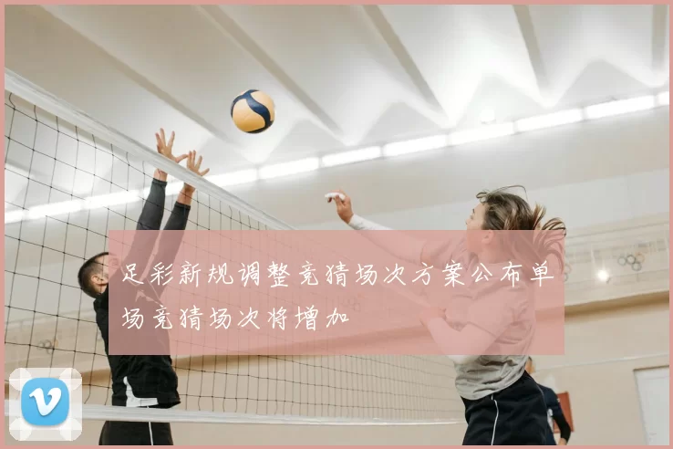 足彩新规调整竞猜场次方案公布单场竞猜场次将增加