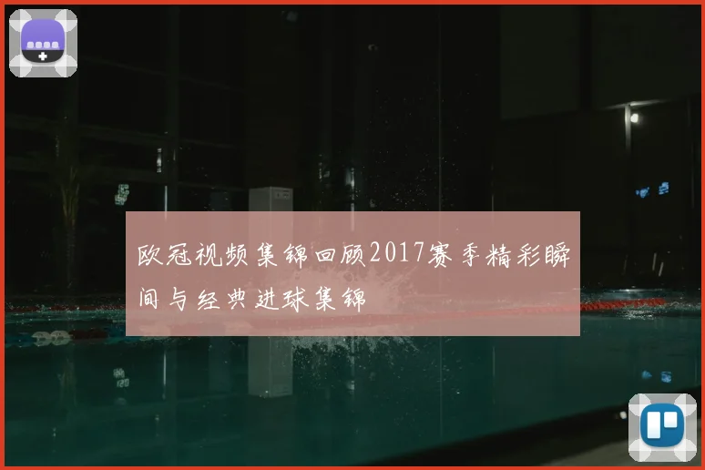 欧冠视频集锦回顾2017赛季精彩瞬间与经典进球集锦