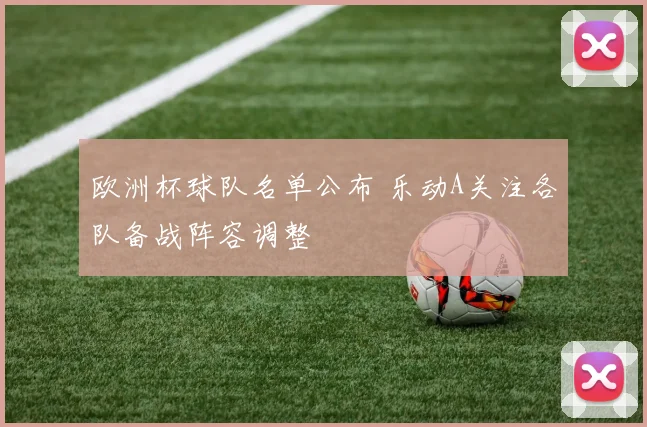 欧洲杯球队名单公布 乐动A关注各队备战阵容调整