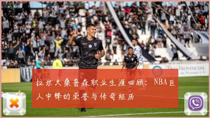 拉尔夫桑普森职业生涯回顾：NBA巨人中锋的荣誉与传奇经历