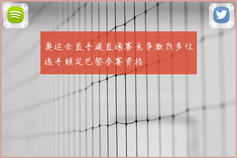 奥运会直手道直通赛竞争激烈多位选手锁定巴黎参赛资格